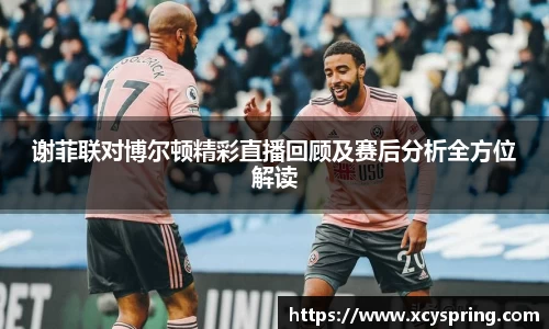 谢菲联对博尔顿精彩直播回顾及赛后分析全方位解读
